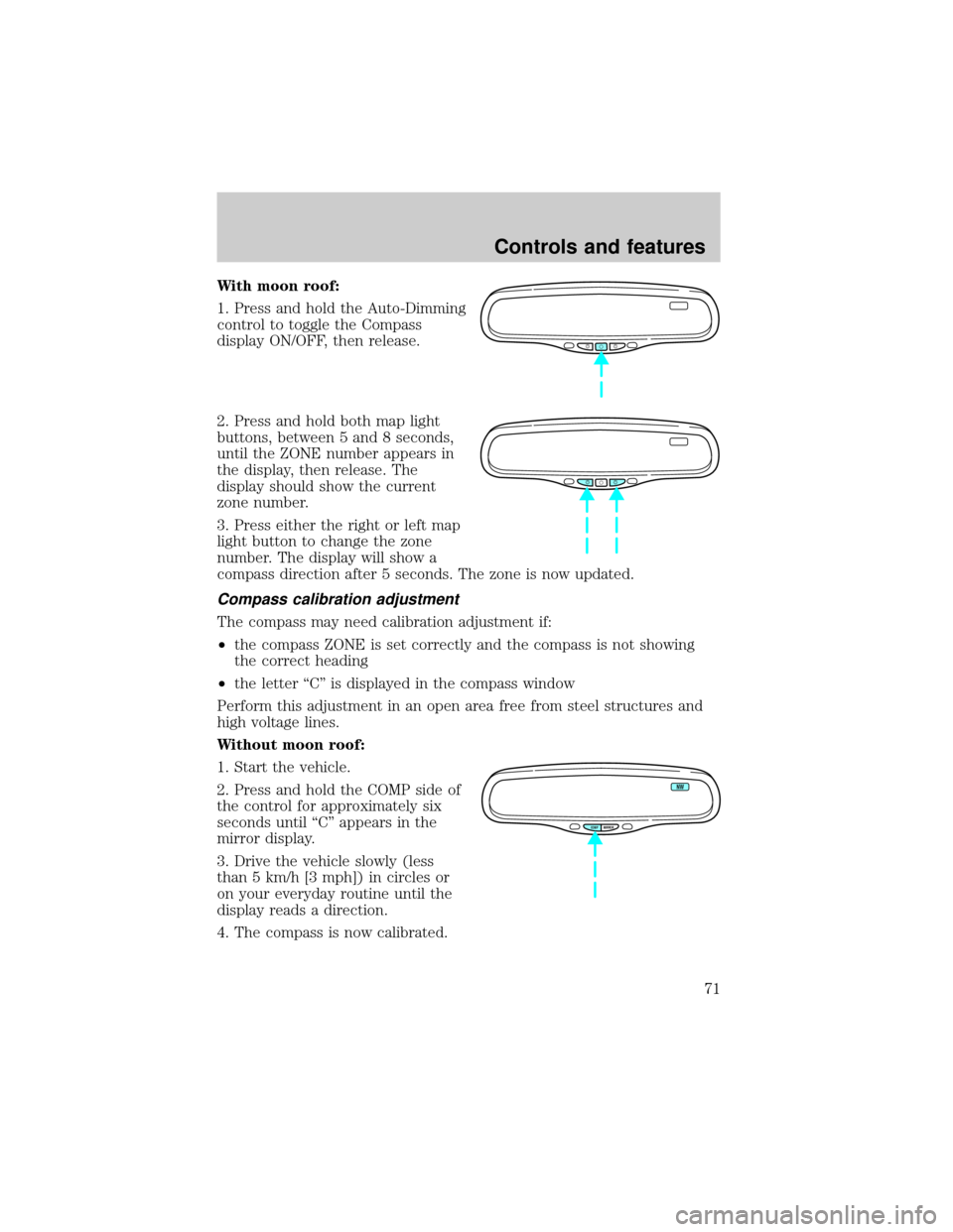 LINCOLN CONTINENTAL 2000 Manual PDF With moon roof:
1. Press and hold the Auto-Dimming
control to toggle the Compass
display ON/OFF, then release.
2. Press and hold both map light
buttons, between 5 and 8 seconds,
until the ZONE number 