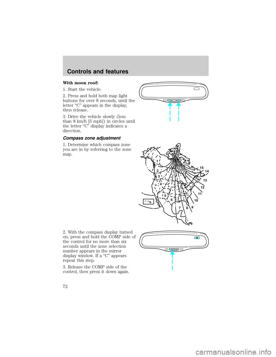 LINCOLN CONTINENTAL 2000 Manual PDF With moon roof:
1. Start the vehicle.
2. Press and hold both map light
buttons for over 8 seconds, until the
letter ªCº appears in the display,
then release.
3. Drive the vehicle slowly (less
than 8