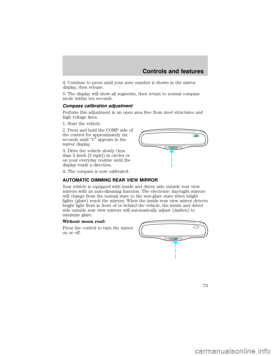 LINCOLN CONTINENTAL 2000 Manual PDF 4. Continue to press until your zone number is shown in the mirror
display, then release.
5. The display will show all segments, then return to normal compass
mode within ten seconds.
Compass calibrat