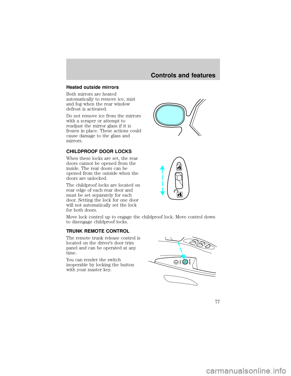 LINCOLN CONTINENTAL 2000 Manual PDF Heated outside mirrors
Both mirrors are heated
automatically to remove ice, mist
and fog when the rear window
defrost is activated.
Do not remove ice from the mirrors
with a scraper or attempt to
read