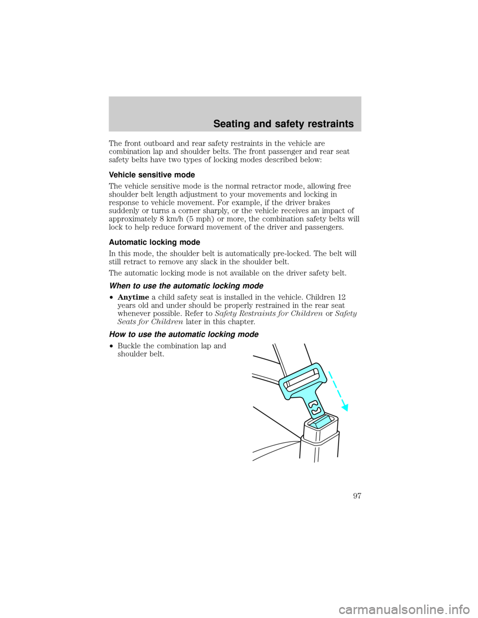 LINCOLN CONTINENTAL 2000  Owners Manual The front outboard and rear safety restraints in the vehicle are
combination lap and shoulder belts. The front passenger and rear seat
safety belts have two types of locking modes described below:
Veh