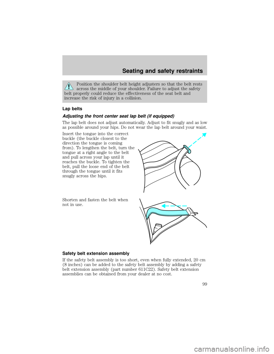LINCOLN CONTINENTAL 2000 Owners Manual Position the shoulder belt height adjusters so that the belt rests
across the middle of your shoulder. Failure to adjust the safety
belt properly could reduce the effectiveness of the seat belt and
in LINCOLN CONTINENTAL 2000 Owners Manual Position the shoulder belt height adjusters so that the belt rests
across the middle of your shoulder. Failure to adjust the safety
belt properly could reduce the effectiveness of the seat belt and
in