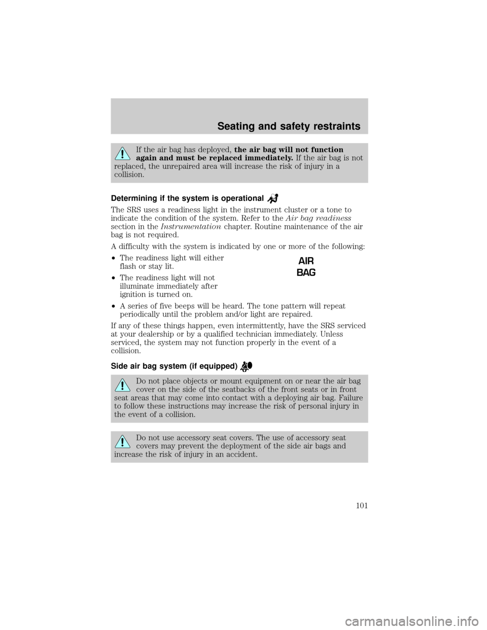 LINCOLN CONTINENTAL 2001 Owners Manual If the air bag has deployed,the air bag will not function
again and must be replaced immediately.If the air bag is not
replaced, the unrepaired area will increase the risk of injury in a
collision.
De LINCOLN CONTINENTAL 2001 Owners Manual If the air bag has deployed,the air bag will not function
again and must be replaced immediately.If the air bag is not
replaced, the unrepaired area will increase the risk of injury in a
collision.
De