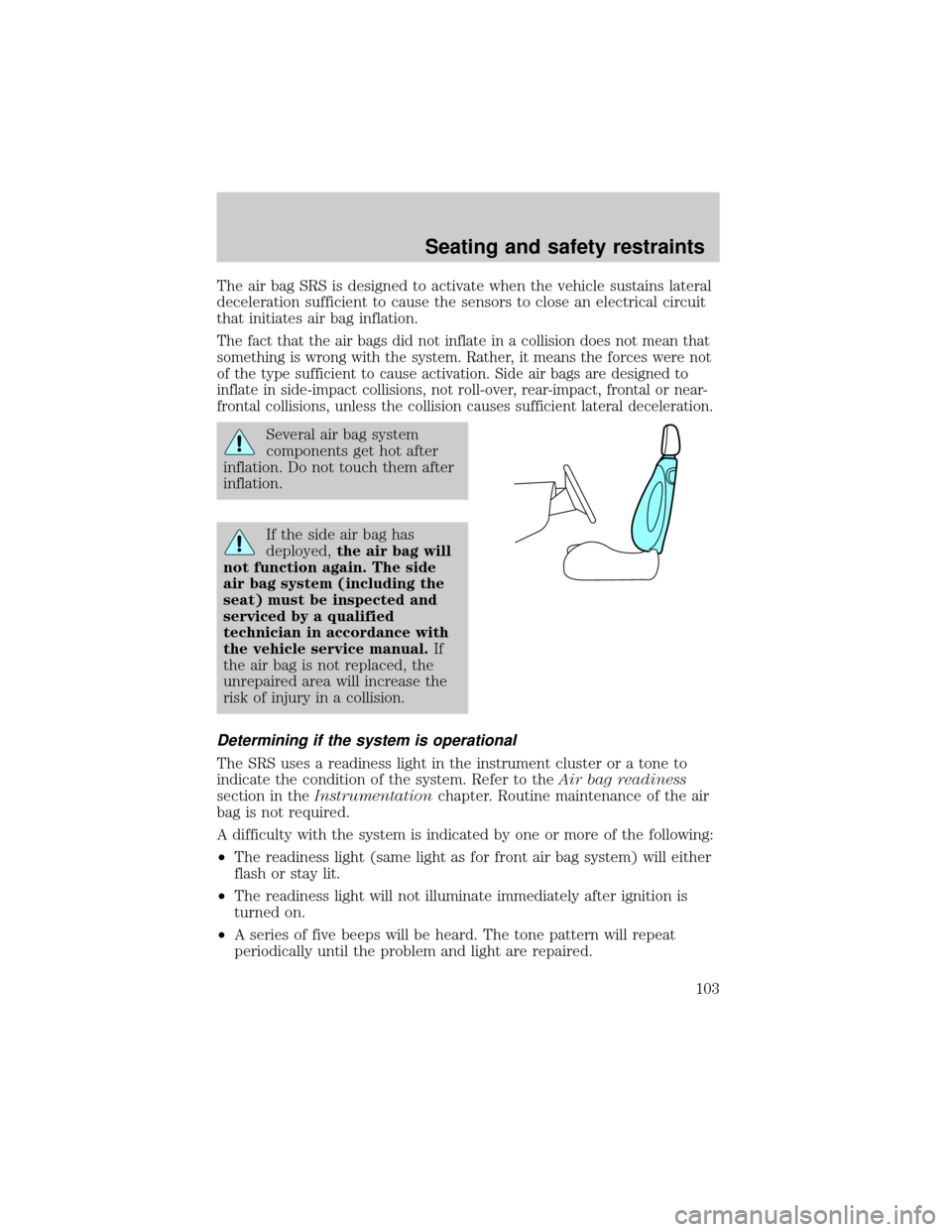 LINCOLN CONTINENTAL 2001 Owners Manual The air bag SRS is designed to activate when the vehicle sustains lateral
deceleration sufficient to cause the sensors to close an electrical circuit
that initiates air bag inflation.
The fact that th LINCOLN CONTINENTAL 2001 Owners Manual The air bag SRS is designed to activate when the vehicle sustains lateral
deceleration sufficient to cause the sensors to close an electrical circuit
that initiates air bag inflation.
The fact that th