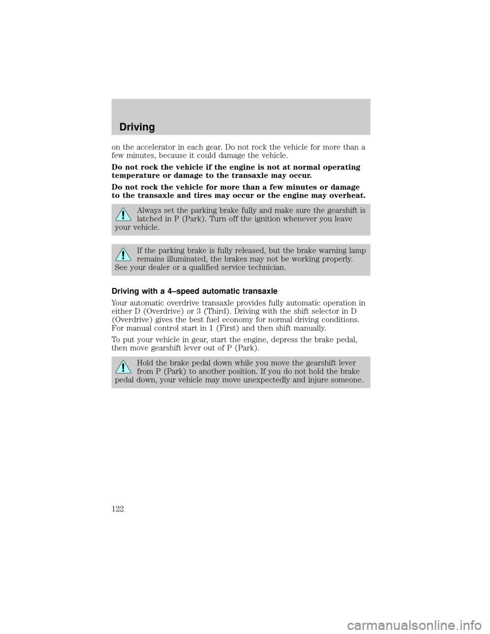 LINCOLN CONTINENTAL 2001  Owners Manual on the accelerator in each gear. Do not rock the vehicle for more than a
few minutes, because it could damage the vehicle.
Do not rock the vehicle if the engine is not at normal operating
temperature 