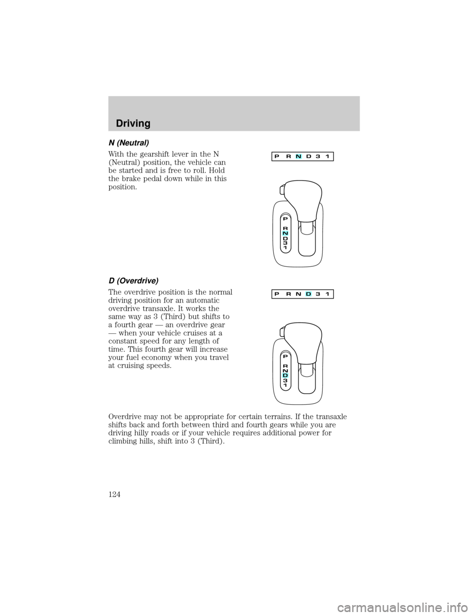 LINCOLN CONTINENTAL 2001  Owners Manual N (Neutral)
With the gearshift lever in the N
(Neutral) position, the vehicle can
be started and is free to roll. Hold
the brake pedal down while in this
position.
D (Overdrive)
The overdrive position