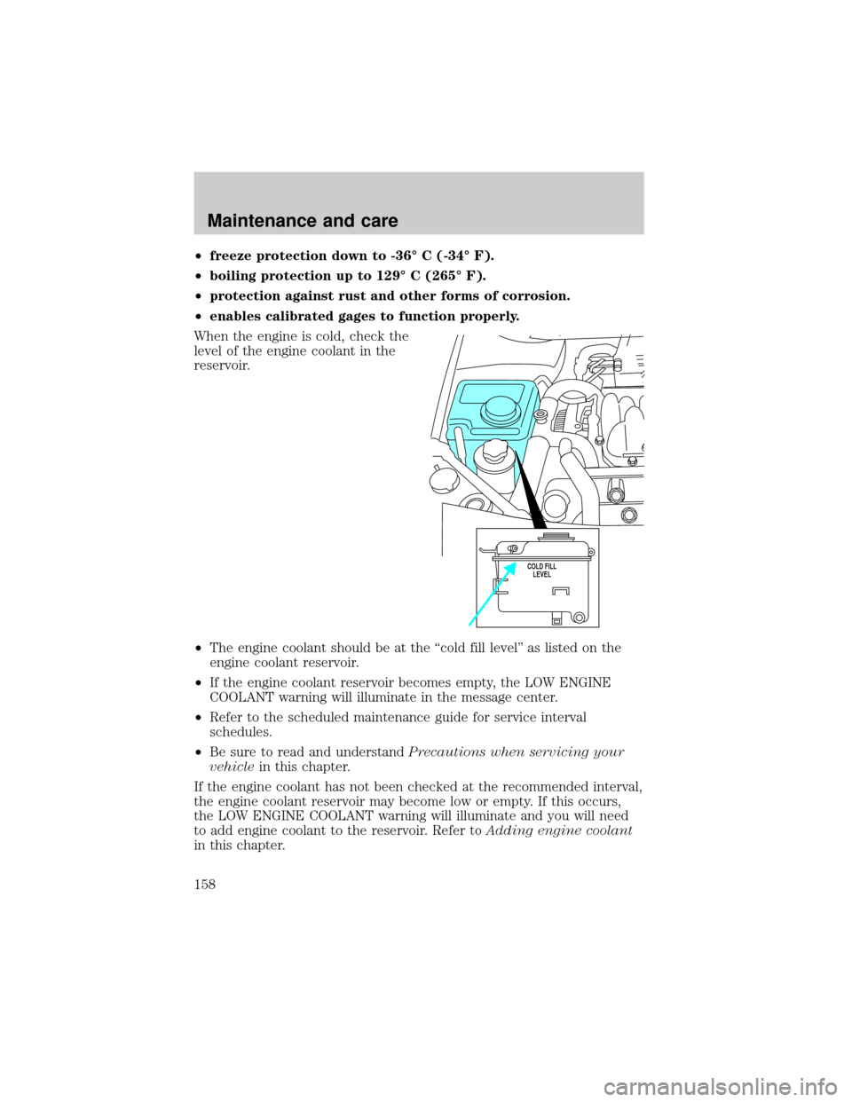 LINCOLN CONTINENTAL 2001  Owners Manual ²freeze protection down to -36É C (-34É F).
²boiling protection up to 129É C (265É F).
²protection against rust and other forms of corrosion.
²enables calibrated gages to function properly.
Wh