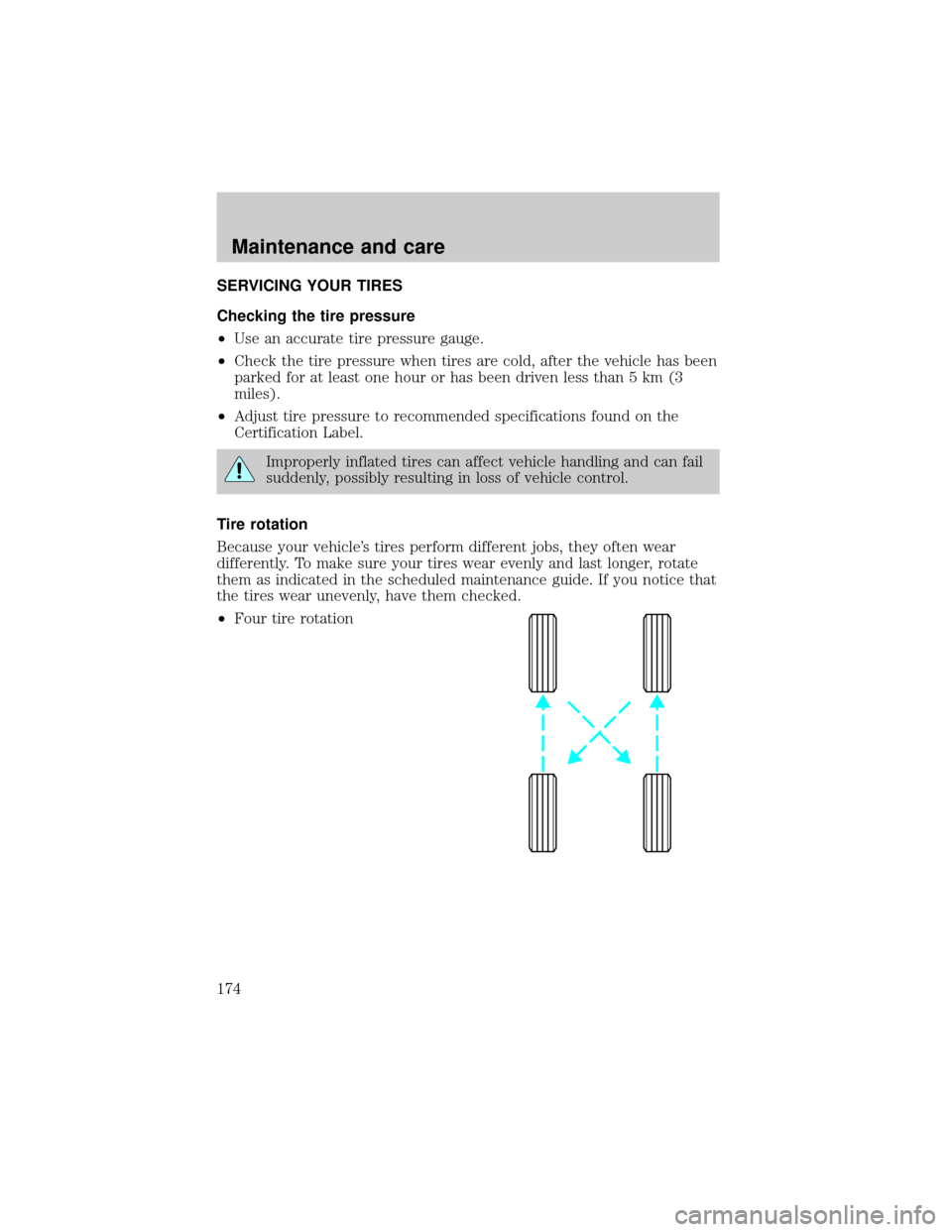 LINCOLN CONTINENTAL 2001  Owners Manual SERVICING YOUR TIRES
Checking the tire pressure
²Use an accurate tire pressure gauge.
²Check the tire pressure when tires are cold, after the vehicle has been
parked for at least one hour or has bee