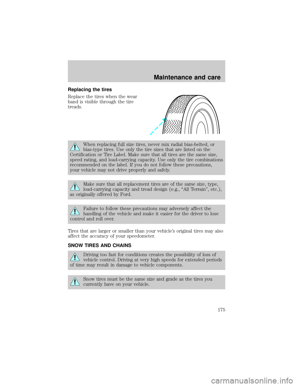 LINCOLN CONTINENTAL 2001 Owners Manual Replacing the tires
Replace the tires when the wear
band is visible through the tire
treads.
When replacing full size tires, never mix radial bias-belted, or
bias-type tires. Use only the tire sizes t LINCOLN CONTINENTAL 2001 Owners Manual Replacing the tires
Replace the tires when the wear
band is visible through the tire
treads.
When replacing full size tires, never mix radial bias-belted, or
bias-type tires. Use only the tire sizes t