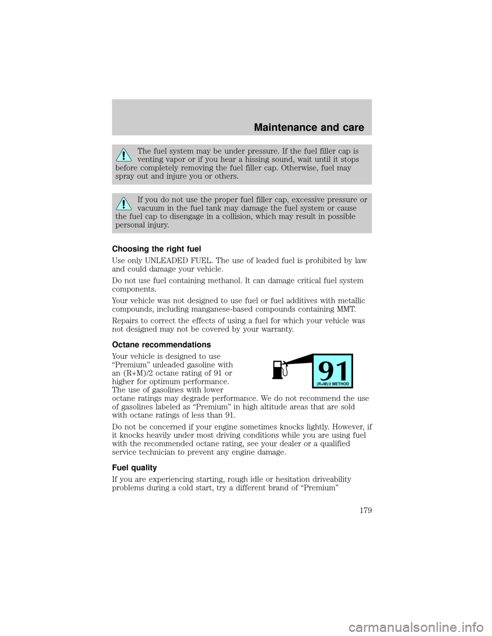 LINCOLN CONTINENTAL 2001  Owners Manual The fuel system may be under pressure. If the fuel filler cap is
venting vapor or if you hear a hissing sound, wait until it stops
before completely removing the fuel filler cap. Otherwise, fuel may
s