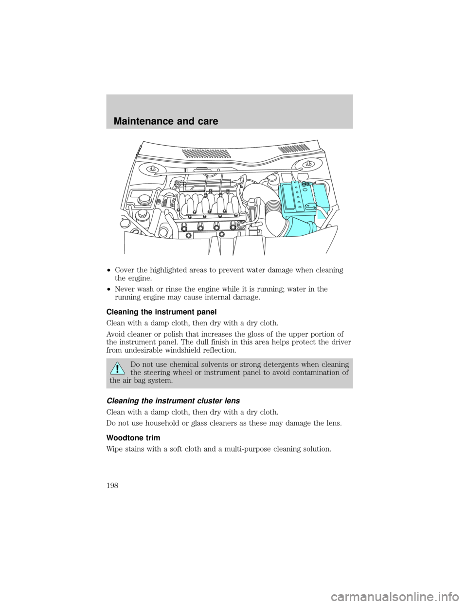 LINCOLN CONTINENTAL 2001 Owners Manual ²Cover the highlighted areas to prevent water damage when cleaning
the engine.
²Never wash or rinse the engine while it is running; water in the
running engine may cause internal damage.
Cleaning th LINCOLN CONTINENTAL 2001 Owners Manual ²Cover the highlighted areas to prevent water damage when cleaning
the engine.
²Never wash or rinse the engine while it is running; water in the
running engine may cause internal damage.
Cleaning th