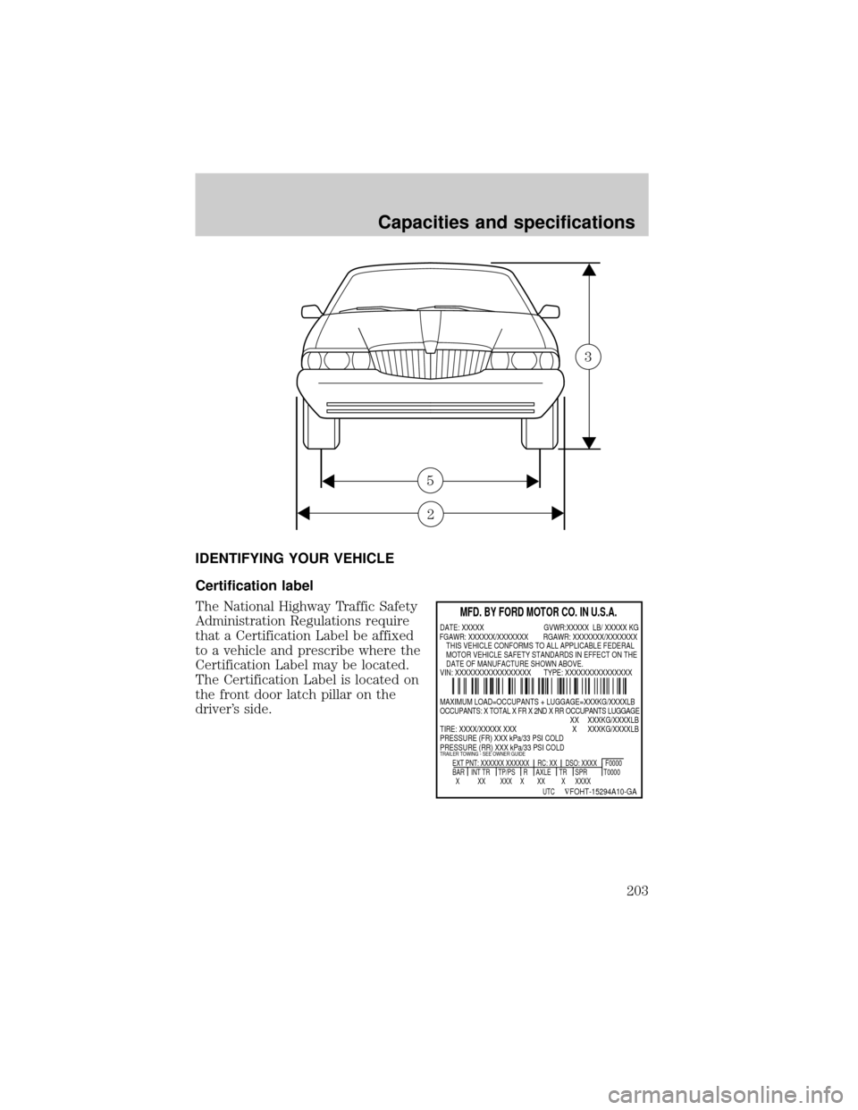 LINCOLN CONTINENTAL 2001  Owners Manual IDENTIFYING YOUR VEHICLE
Certification label
The National Highway Traffic Safety
Administration Regulations require
that a Certification Label be affixed
to a vehicle and prescribe where the
Certifica