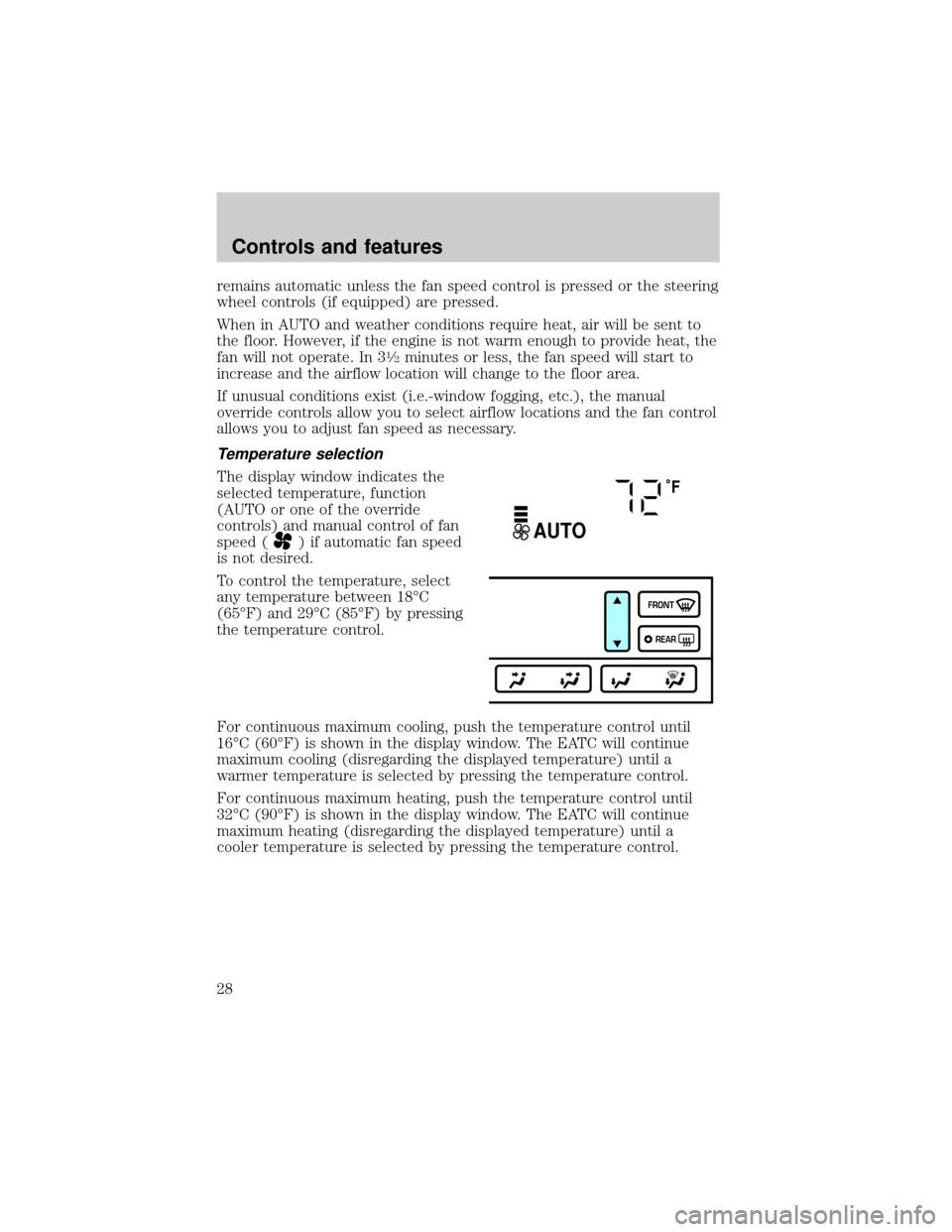 LINCOLN CONTINENTAL 2001  Owners Manual remains automatic unless the fan speed control is pressed or the steering
wheel controls (if equipped) are pressed.
When in AUTO and weather conditions require heat, air will be sent to
the floor. How