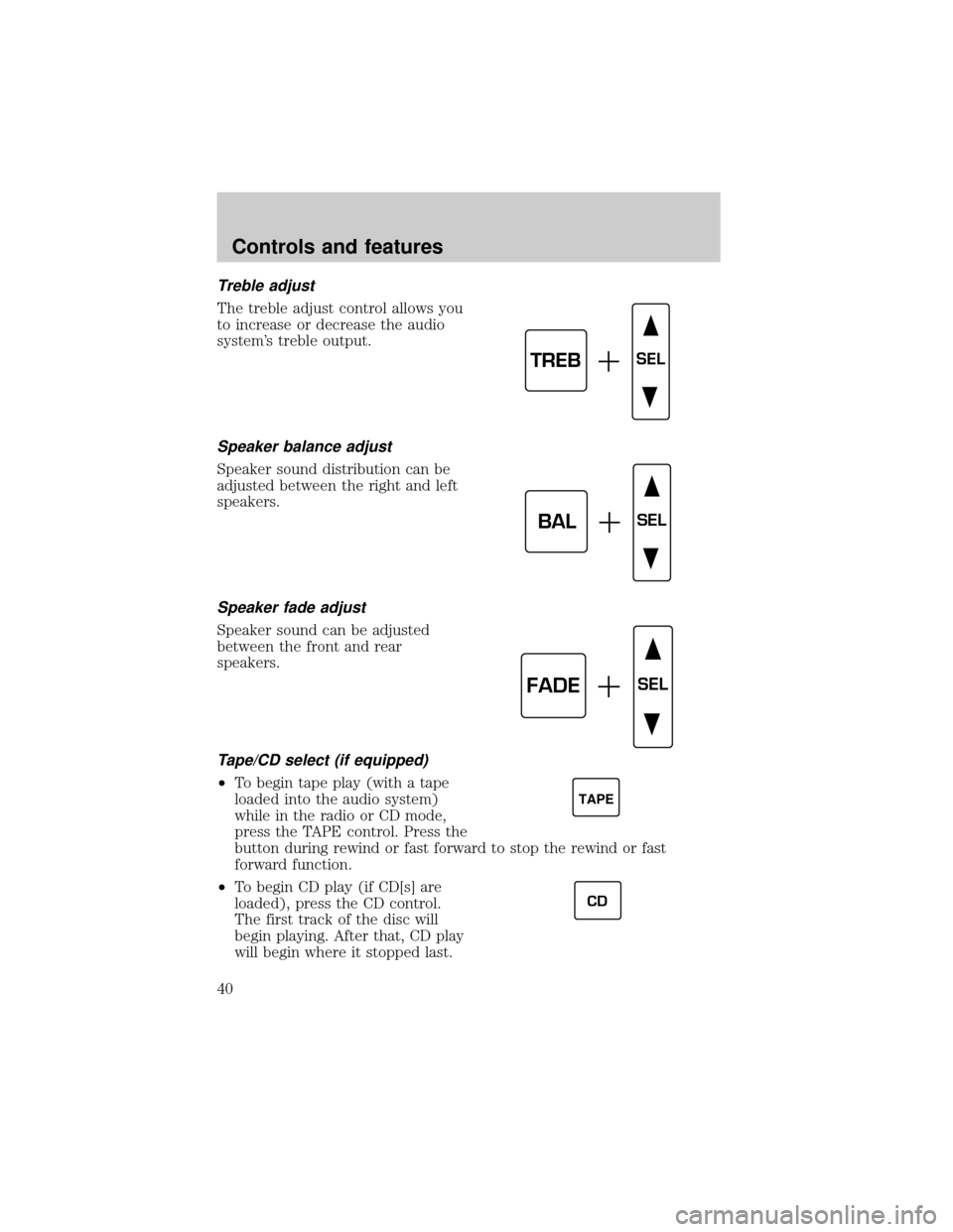 LINCOLN CONTINENTAL 2001 Owners Guide Treble adjust
The treble adjust control allows you
to increase or decrease the audio
systems treble output.
Speaker balance adjust
Speaker sound distribution can be
adjusted between the right and lef LINCOLN CONTINENTAL 2001 Owners Guide Treble adjust
The treble adjust control allows you
to increase or decrease the audio
systems treble output.
Speaker balance adjust
Speaker sound distribution can be
adjusted between the right and lef