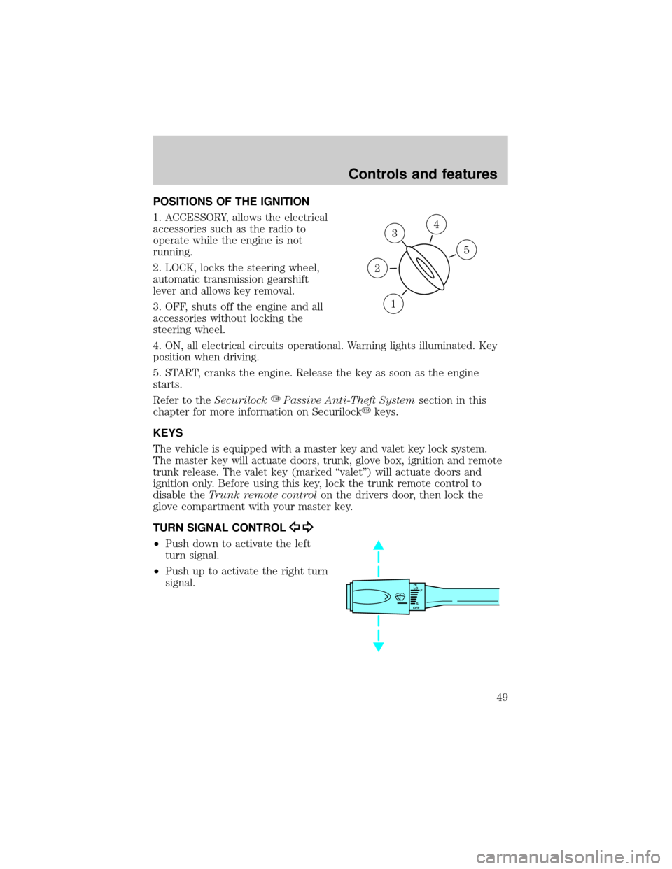 LINCOLN CONTINENTAL 2001 Service Manual POSITIONS OF THE IGNITION
1. ACCESSORY, allows the electrical
accessories such as the radio to
operate while the engine is not
running.
2. LOCK, locks the steering wheel,
automatic transmission gearsh