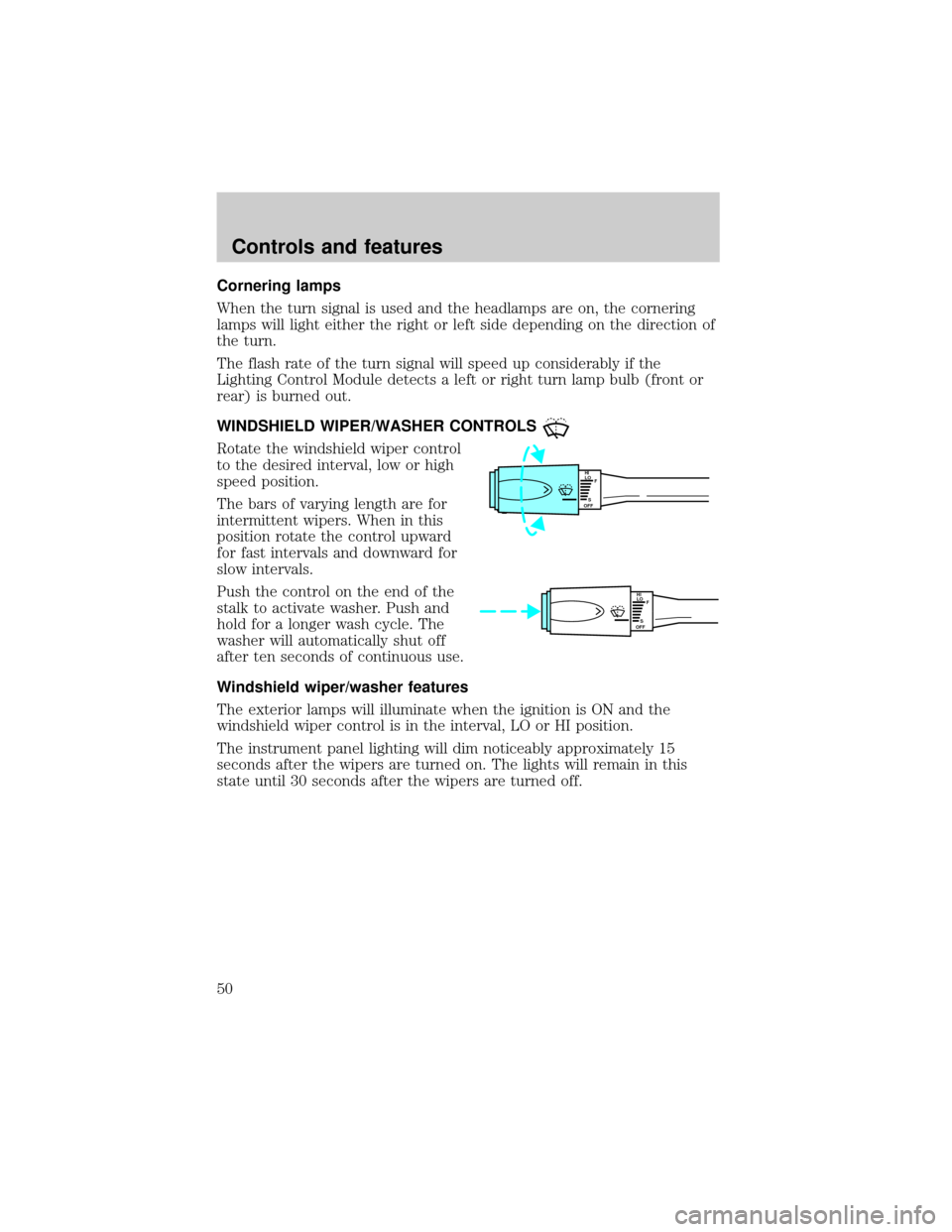 LINCOLN CONTINENTAL 2001  Owners Manual Cornering lamps
When the turn signal is used and the headlamps are on, the cornering
lamps will light either the right or left side depending on the direction of
the turn.
The flash rate of the turn s