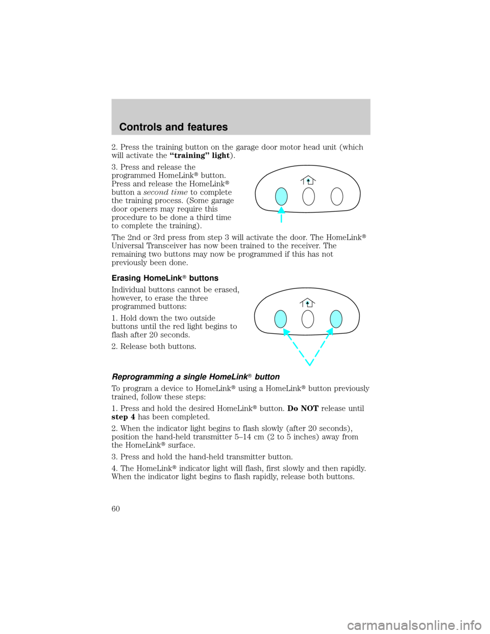 LINCOLN CONTINENTAL 2001 Workshop Manual 2. Press the training button on the garage door motor head unit (which
will activate theªtrainingº light).
3. Press and release the
programmed HomeLinktbutton.
Press and release the HomeLinkt
button