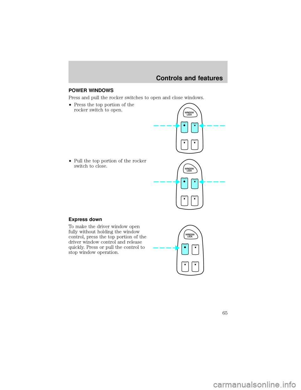 LINCOLN CONTINENTAL 2001 Repair Manual POWER WINDOWS
Press and pull the rocker switches to open and close windows.
²Press the top portion of the
rocker switch to open.
²Pull the top portion of the rocker
switch to close.
Express down
To 