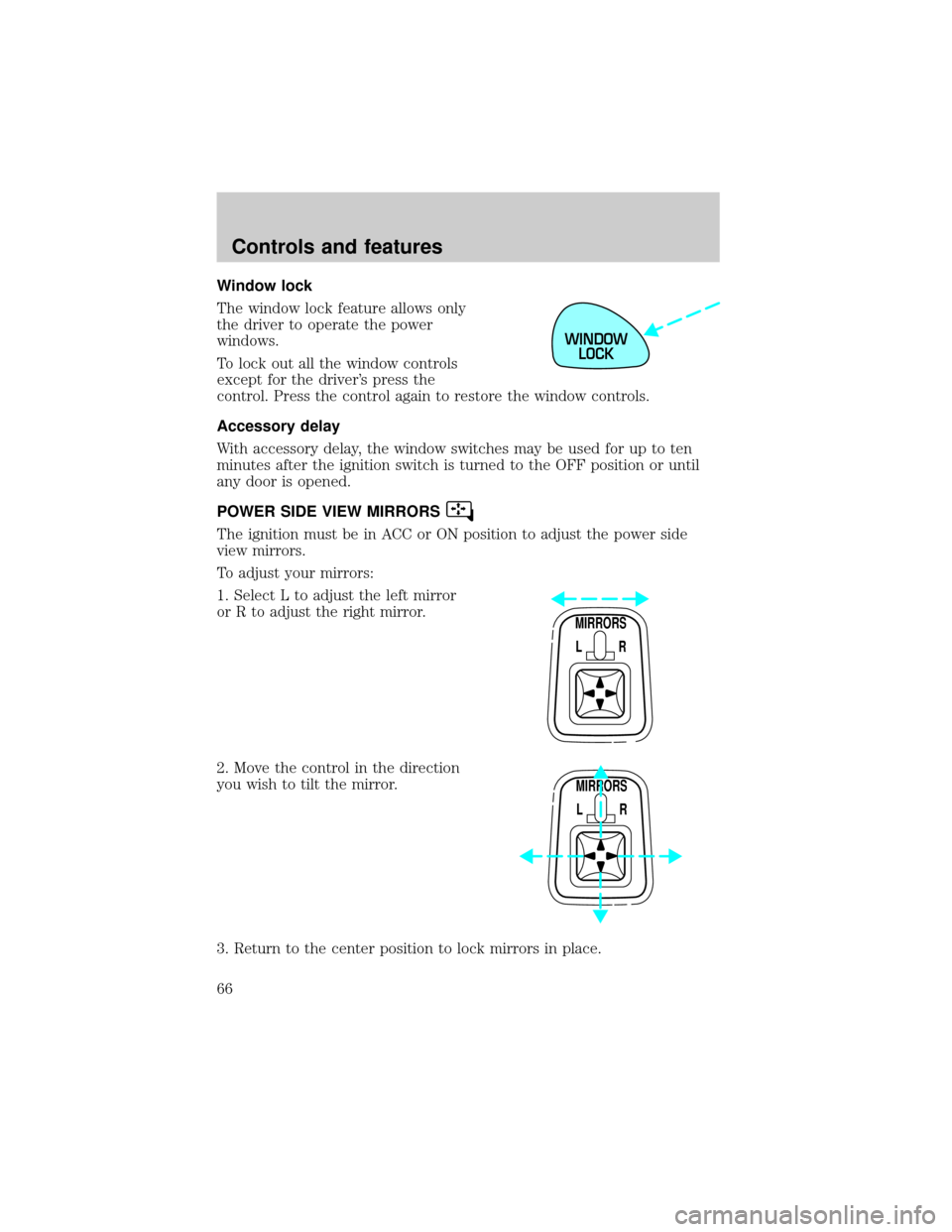 LINCOLN CONTINENTAL 2001 Repair Manual Window lock
The window lock feature allows only
the driver to operate the power
windows.
To lock out all the window controls
except for the drivers press the
control. Press the control again to resto