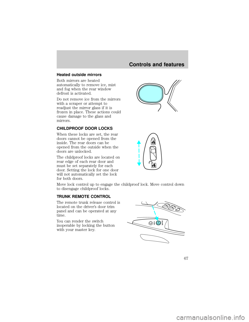 LINCOLN CONTINENTAL 2001  Owners Manual Heated outside mirrors
Both mirrors are heated
automatically to remove ice, mist
and fog when the rear window
defrost is activated.
Do not remove ice from the mirrors
with a scraper or attempt to
read