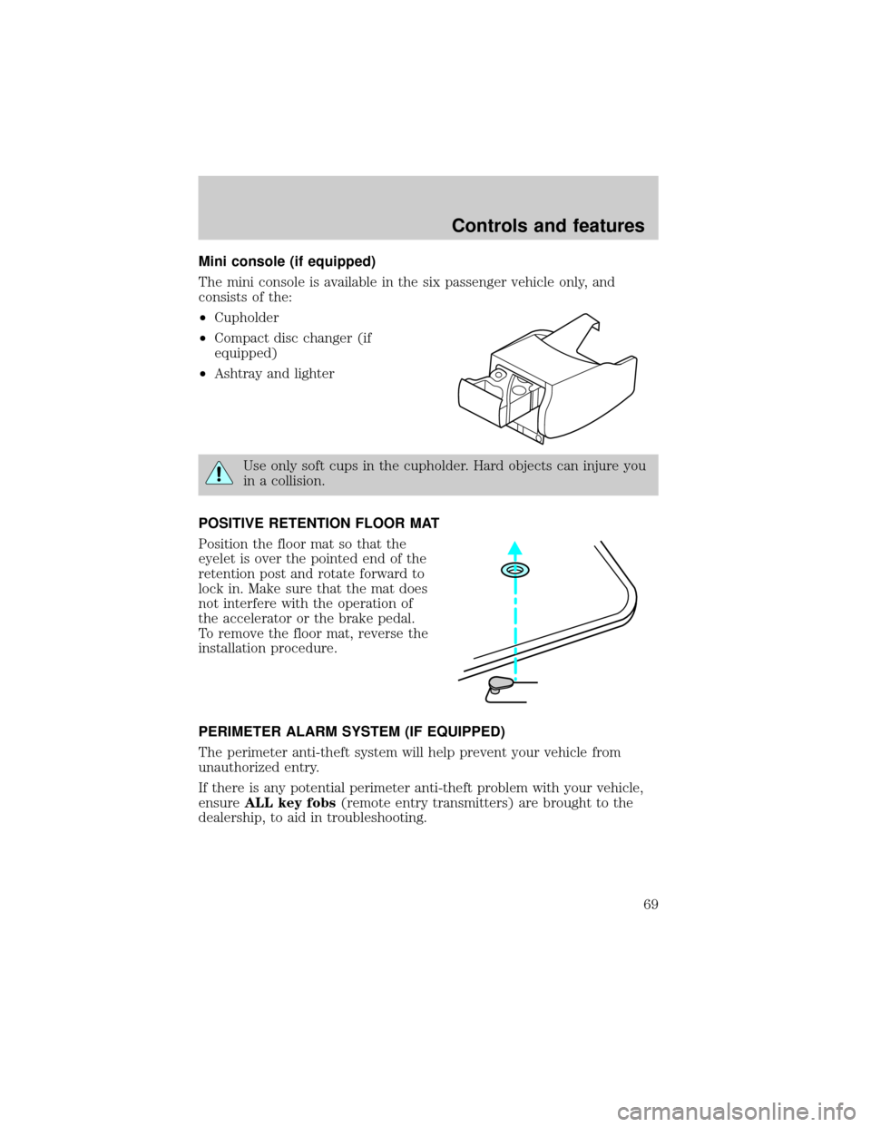 LINCOLN CONTINENTAL 2001 Repair Manual Mini console (if equipped)
The mini console is available in the six passenger vehicle only, and
consists of the:
²Cupholder
²Compact disc changer (if
equipped)
²Ashtray and lighter
Use only soft cu