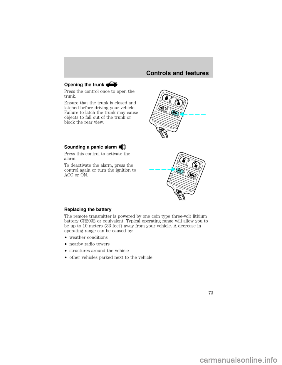 LINCOLN CONTINENTAL 2001 Manual PDF Opening the trunk
Press the control once to open the
trunk.
Ensure that the trunk is closed and
latched before driving your vehicle.
Failure to latch the trunk may cause
objects to fall out of the tru
