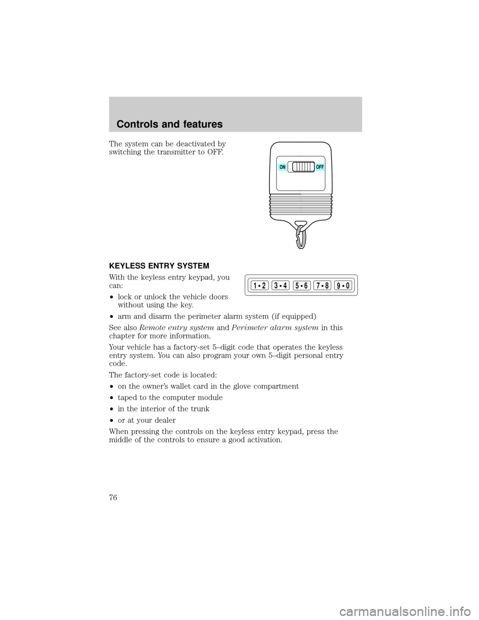 LINCOLN CONTINENTAL 2001 Manual PDF The system can be deactivated by
switching the transmitter to OFF.
KEYLESS ENTRY SYSTEM
With the keyless entry keypad, you
can:
²lock or unlock the vehicle doors
without using the key.
²arm and disa