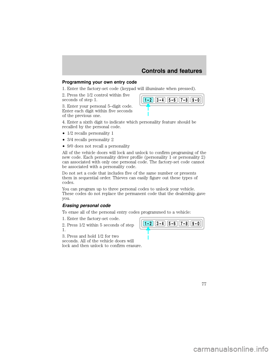 LINCOLN CONTINENTAL 2001 Manual PDF Programming your own entry code
1. Enter the factory-set code (keypad will illuminate when pressed).
2. Press the 1/2 control within five
seconds of step 1.
3. Enter your personal 5±digit code.
Enter