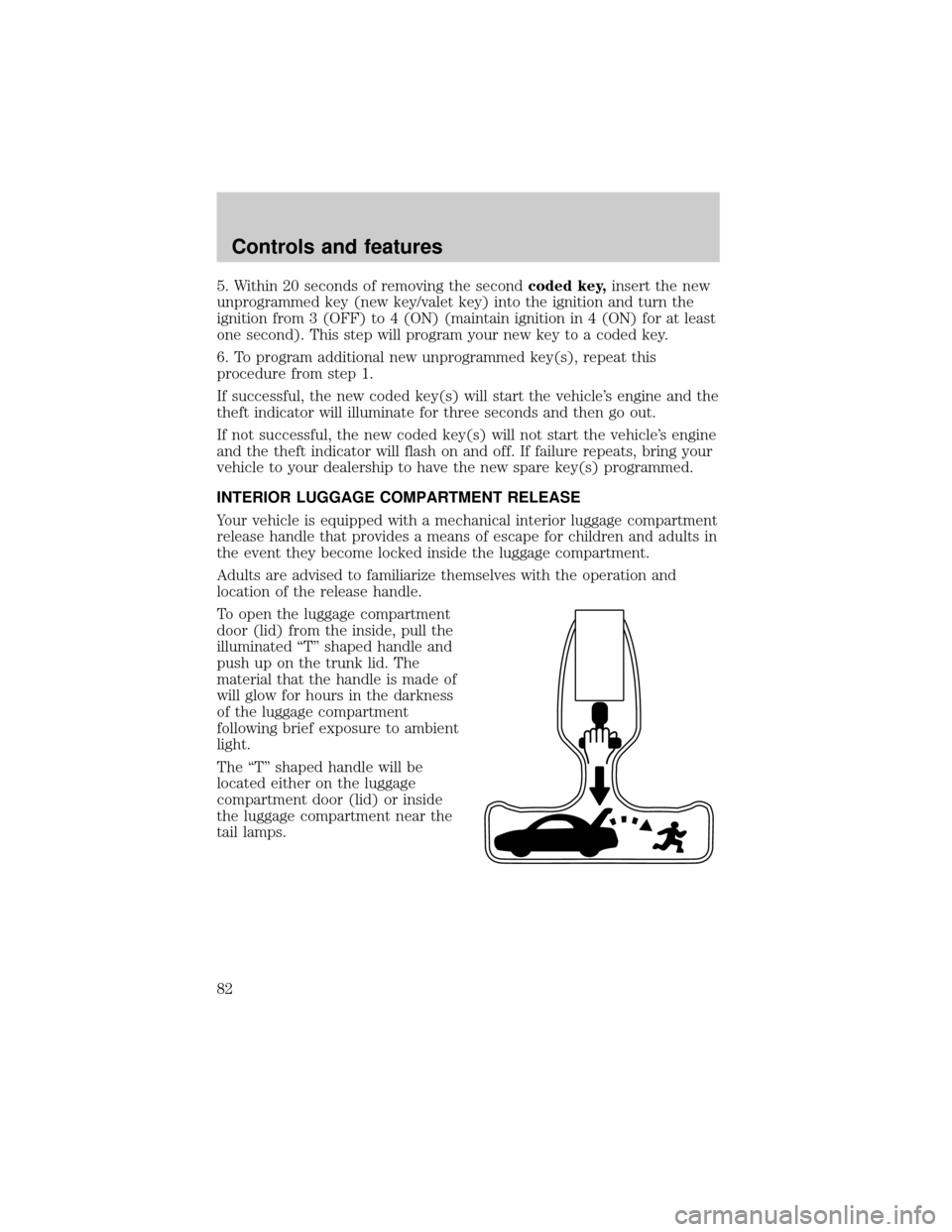 LINCOLN CONTINENTAL 2001  Owners Manual 5. Within 20 seconds of removing the secondcoded key,insert the new
unprogrammed key (new key/valet key) into the ignition and turn the
ignition from 3 (OFF) to 4 (ON) (maintain ignition in 4 (ON) for