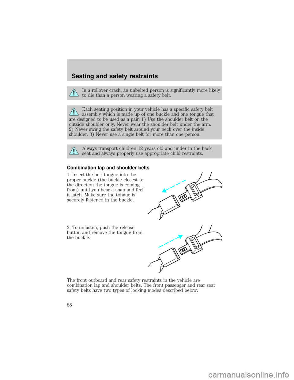 LINCOLN CONTINENTAL 2001 Manual Online In a rollover crash, an unbelted person is significantly more likely
to die than a person wearing a safety belt.
Each seating position in your vehicle has a specific safety belt
assembly which is made