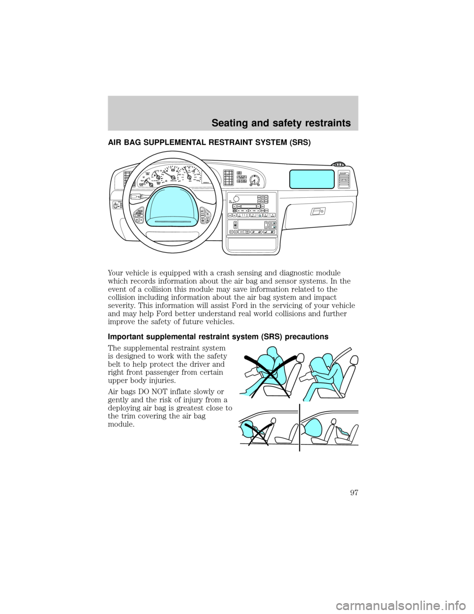 LINCOLN CONTINENTAL 2001 Owners Manual AIR BAG SUPPLEMENTAL RESTRAINT SYSTEM (SRS)
Your vehicle is equipped with a crash sensing and diagnostic module
which records information about the air bag and sensor systems. In the
event of a collis LINCOLN CONTINENTAL 2001 Owners Manual AIR BAG SUPPLEMENTAL RESTRAINT SYSTEM (SRS)
Your vehicle is equipped with a crash sensing and diagnostic module
which records information about the air bag and sensor systems. In the
event of a collis