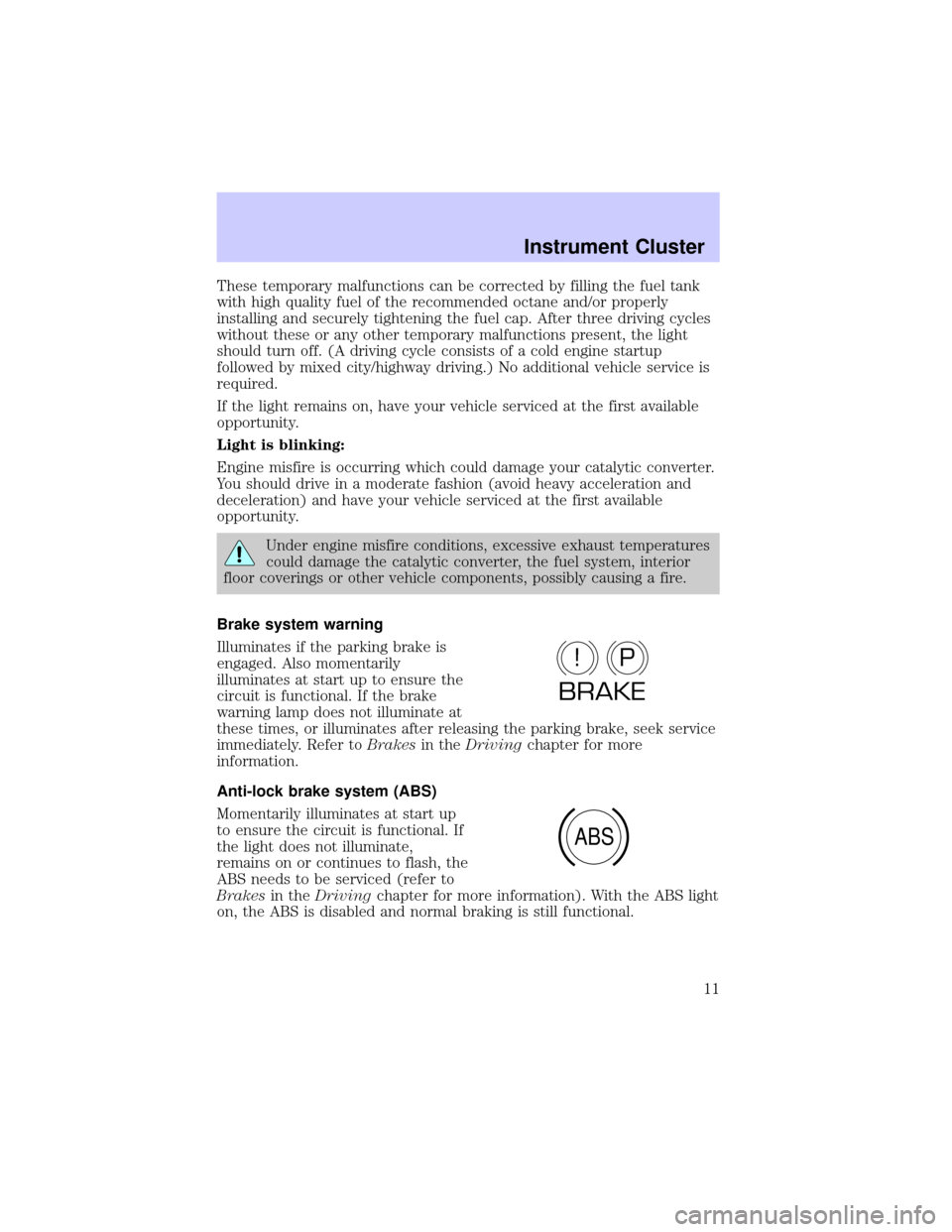 LINCOLN CONTINENTAL 2002  Owners Manual These temporary malfunctions can be corrected by filling the fuel tank
with high quality fuel of the recommended octane and/or properly
installing and securely tightening the fuel cap. After three dri