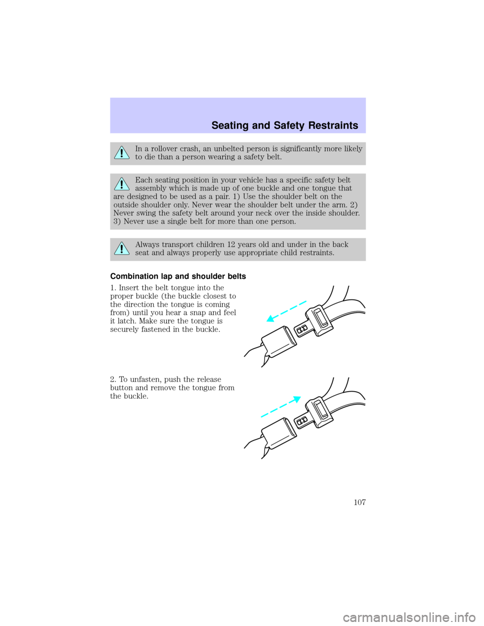 LINCOLN CONTINENTAL 2002  Owners Manual In a rollover crash, an unbelted person is significantly more likely
to die than a person wearing a safety belt.
Each seating position in your vehicle has a specific safety belt
assembly which is made