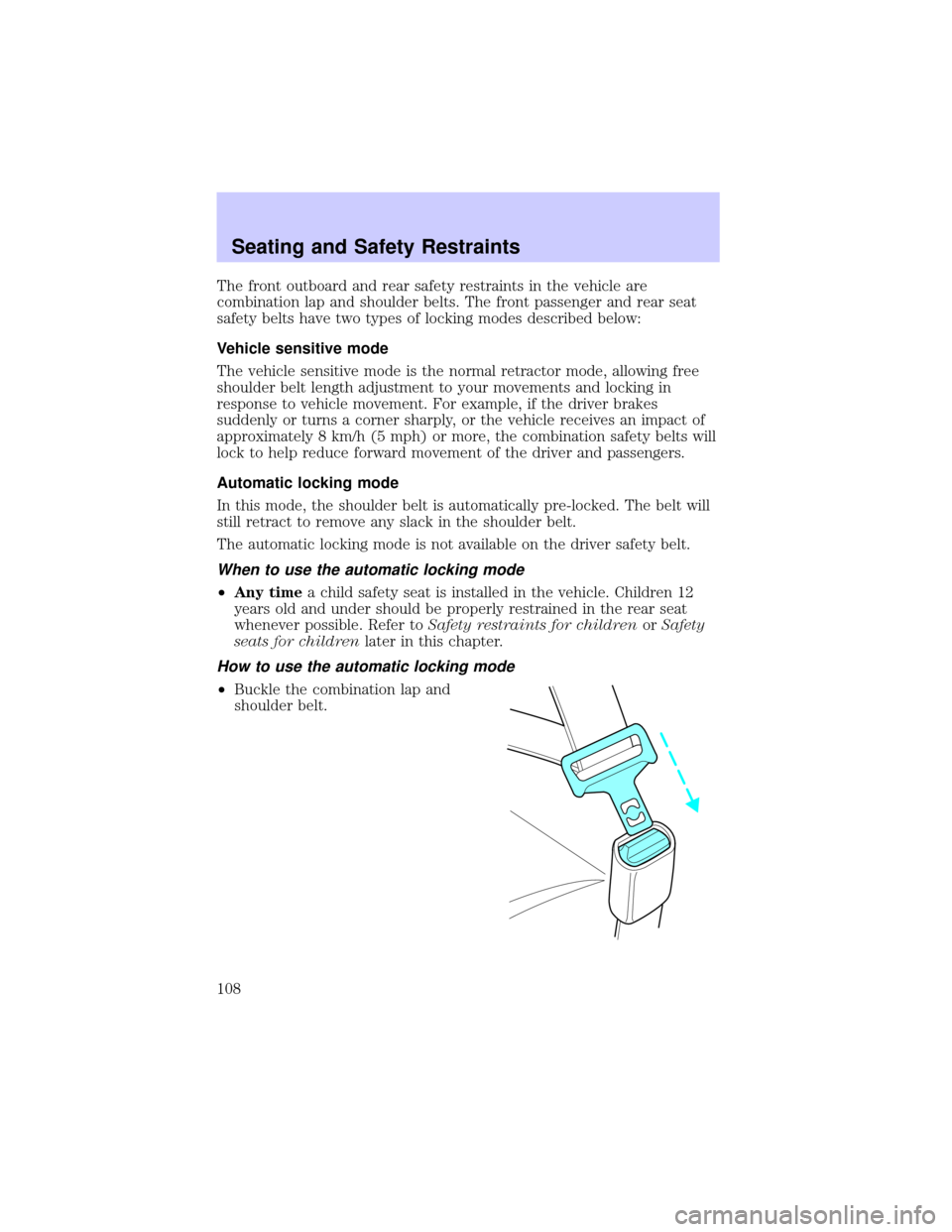 LINCOLN CONTINENTAL 2002  Owners Manual The front outboard and rear safety restraints in the vehicle are
combination lap and shoulder belts. The front passenger and rear seat
safety belts have two types of locking modes described below:
Veh