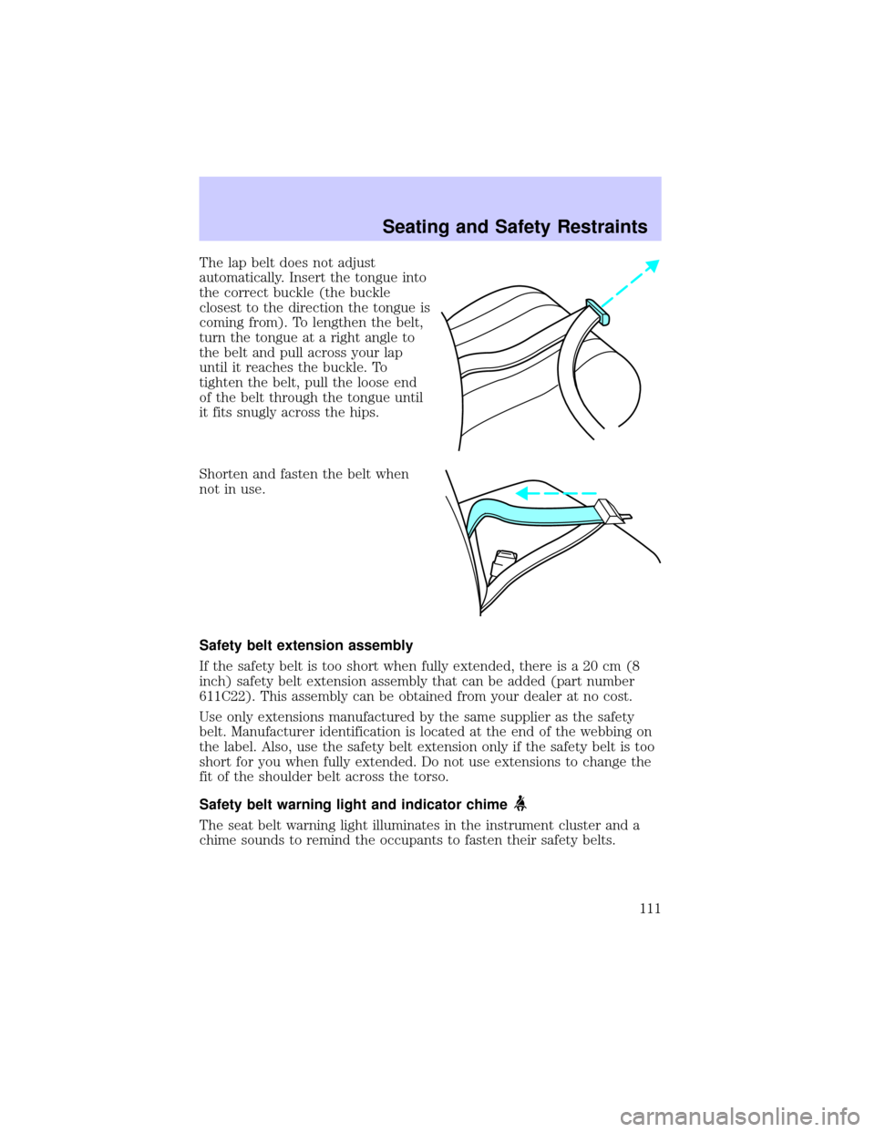 LINCOLN CONTINENTAL 2002  Owners Manual The lap belt does not adjust
automatically. Insert the tongue into
the correct buckle (the buckle
closest to the direction the tongue is
coming from). To lengthen the belt,
turn the tongue at a right 