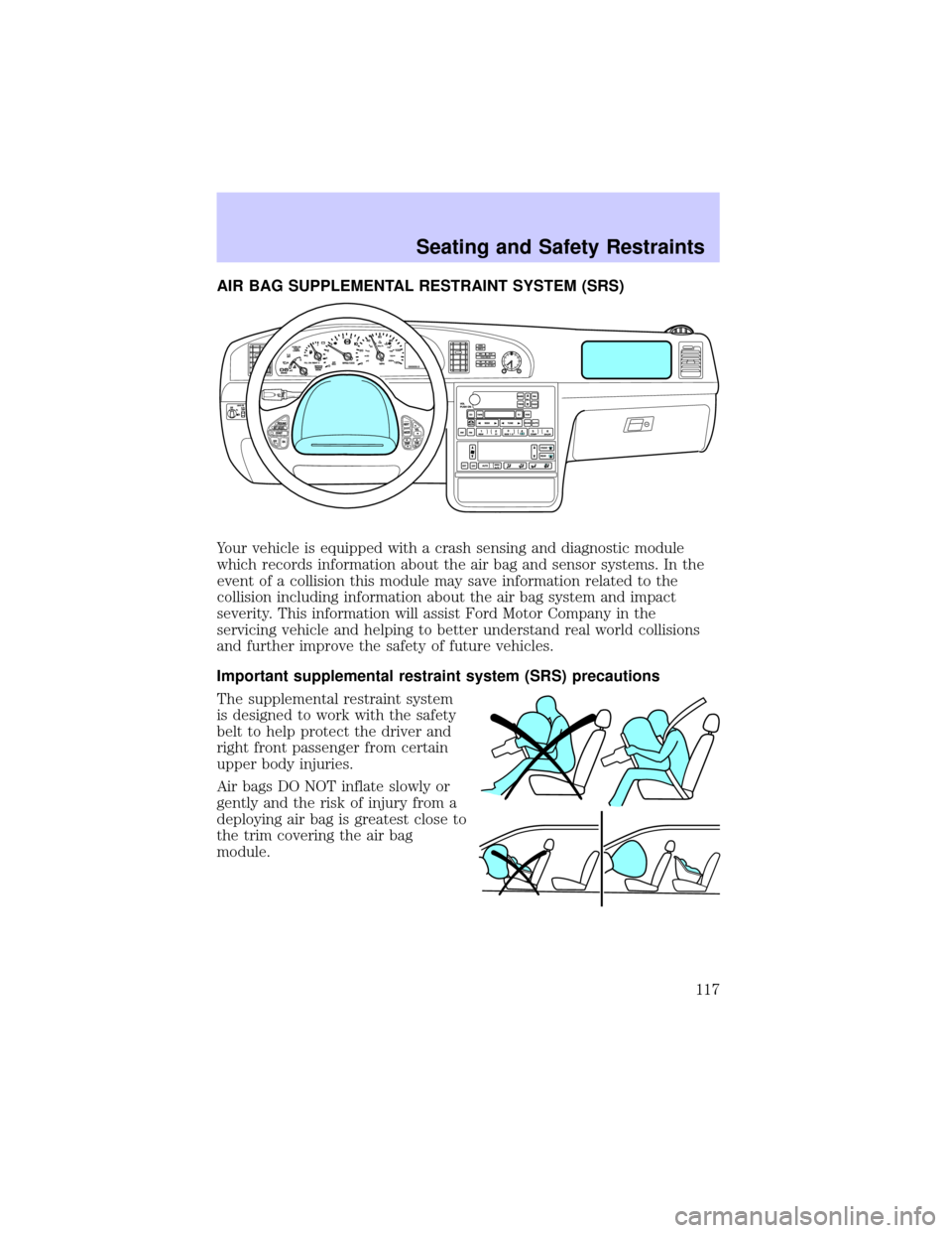 LINCOLN CONTINENTAL 2002 Owners Manual AIR BAG SUPPLEMENTAL RESTRAINT SYSTEM (SRS)
Your vehicle is equipped with a crash sensing and diagnostic module
which records information about the air bag and sensor systems. In the
event of a collis LINCOLN CONTINENTAL 2002 Owners Manual AIR BAG SUPPLEMENTAL RESTRAINT SYSTEM (SRS)
Your vehicle is equipped with a crash sensing and diagnostic module
which records information about the air bag and sensor systems. In the
event of a collis