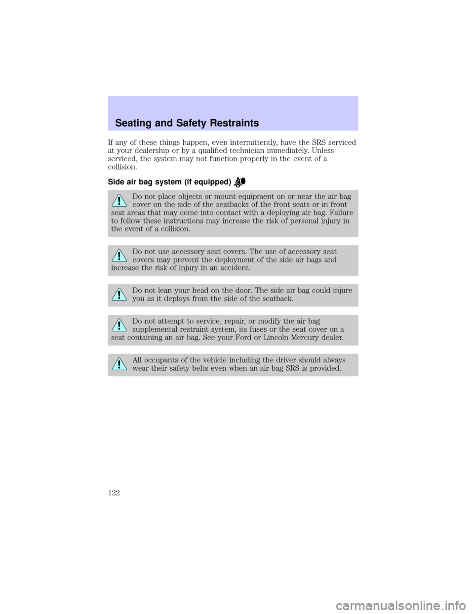 LINCOLN CONTINENTAL 2002  Owners Manual If any of these things happen, even intermittently, have the SRS serviced
at your dealership or by a qualified technician immediately. Unless
serviced, the system may not function properly in the even