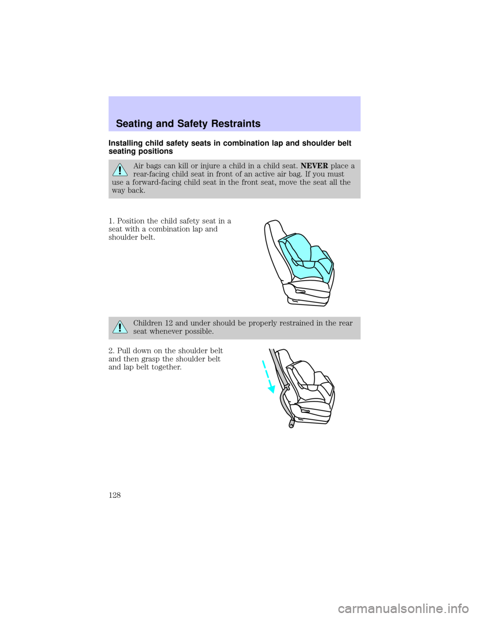 LINCOLN CONTINENTAL 2002 Owners Manual Installing child safety seats in combination lap and shoulder belt
seating positions
Air bags can kill or injure a child in a child seat.NEVERplace a
rear-facing child seat in front of an active air b LINCOLN CONTINENTAL 2002 Owners Manual Installing child safety seats in combination lap and shoulder belt
seating positions
Air bags can kill or injure a child in a child seat.NEVERplace a
rear-facing child seat in front of an active air b