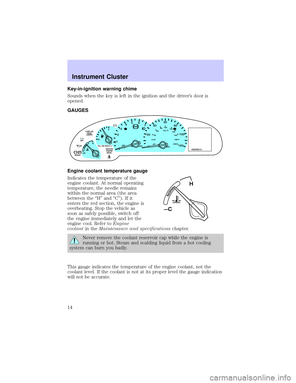 LINCOLN CONTINENTAL 2002  Owners Manual Key-in-ignition warning chime
Sounds when the key is left in the ignition and the drivers door is
opened.
GAUGES
Engine coolant temperature gauge
Indicates the temperature of the
engine coolant. At n