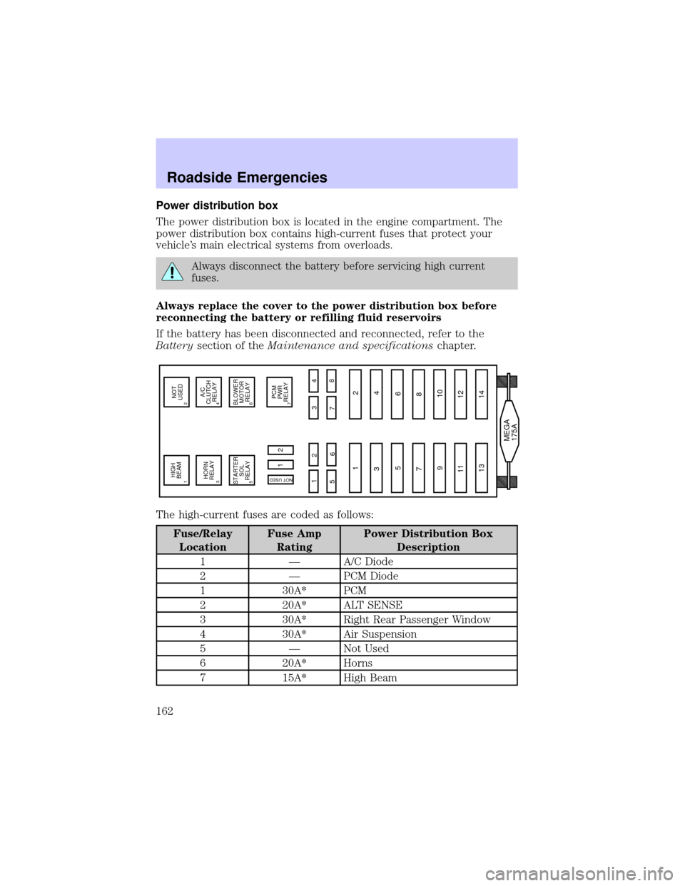 LINCOLN CONTINENTAL 2002  Owners Manual Power distribution box
The power distribution box is located in the engine compartment. The
power distribution box contains high-current fuses that protect your
vehicles main electrical systems from 