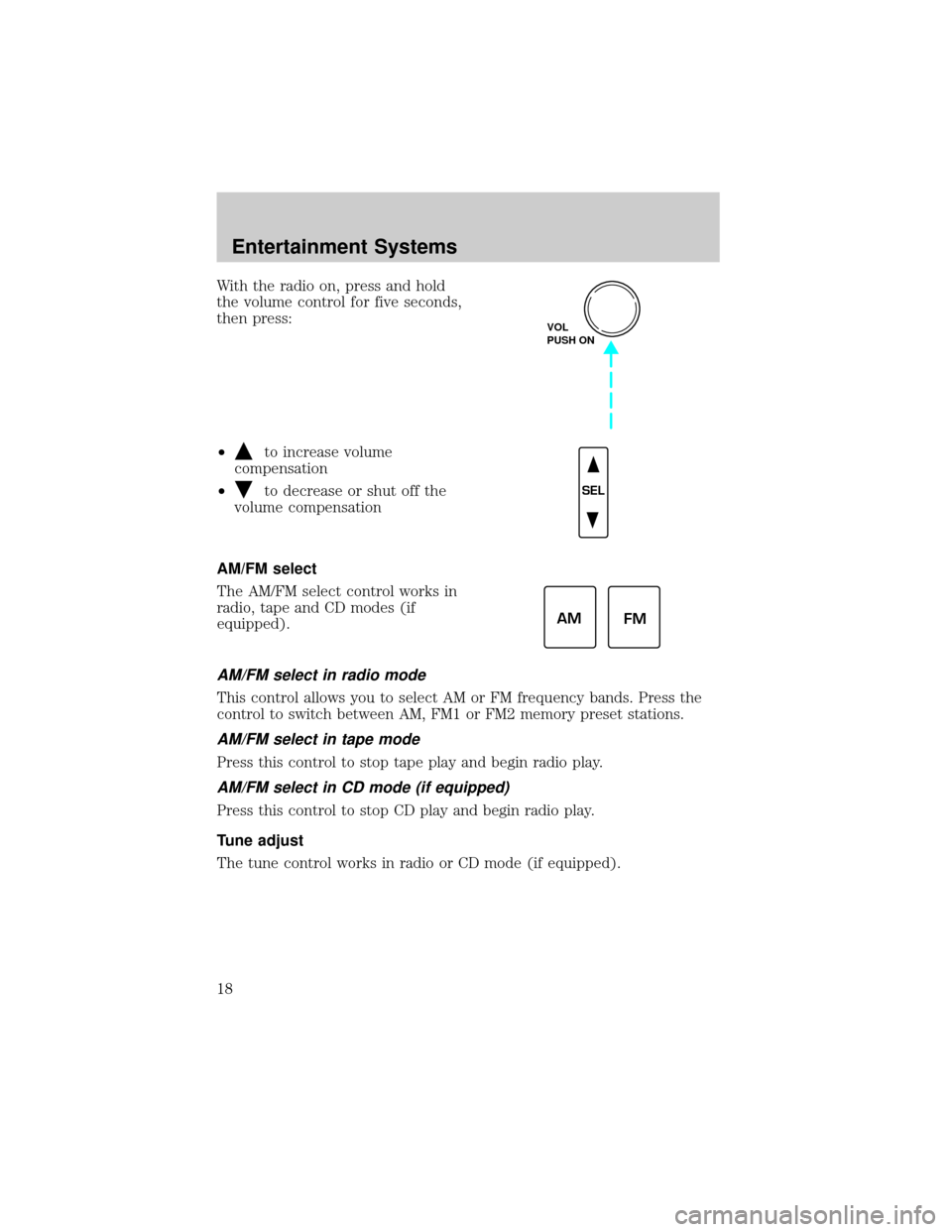 LINCOLN CONTINENTAL 2002 User Guide With the radio on, press and hold
the volume control for five seconds,
then press:
²
to increase volume
compensation
²
to decrease or shut off the
volume compensation
AM/FM select
The AM/FM select c LINCOLN CONTINENTAL 2002 User Guide With the radio on, press and hold
the volume control for five seconds,
then press:
²
to increase volume
compensation
²
to decrease or shut off the
volume compensation
AM/FM select
The AM/FM select c