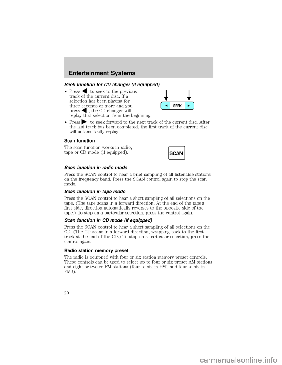 LINCOLN CONTINENTAL 2002  Owners Manual Seek function for CD changer (if equipped)
²Pressto seek to the previous
track of the current disc. If a
selection has been playing for
three seconds or more and you
press
, the CD changer will
repla