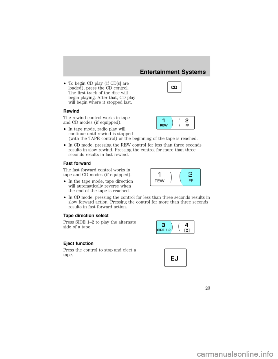 LINCOLN CONTINENTAL 2002 Owners Manual ²To begin CD play (if CD[s] are
loaded), press the CD control.
The first track of the disc will
begin playing. After that, CD play
will begin where it stopped last.
Rewind
The rewind control works in