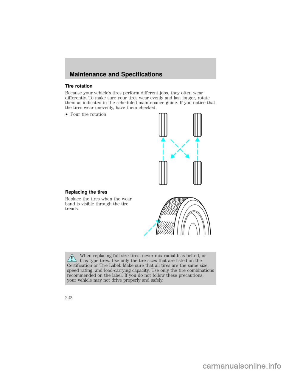 LINCOLN CONTINENTAL 2002  Owners Manual Tire rotation
Because your vehicles tires perform different jobs, they often wear
differently. To make sure your tires wear evenly and last longer, rotate
them as indicated in the scheduled maintenan