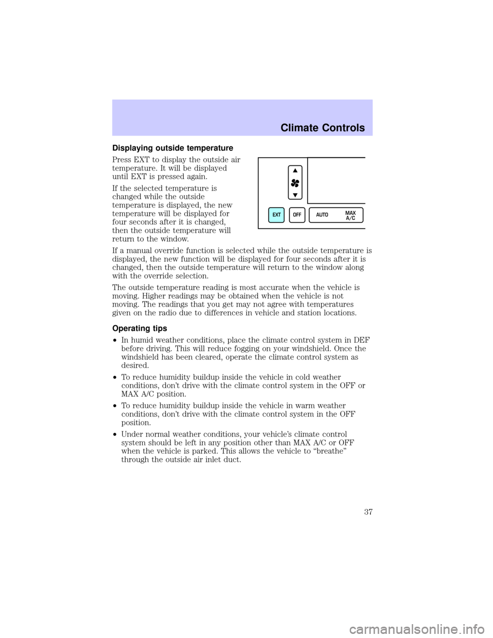 LINCOLN CONTINENTAL 2002  Owners Manual Displaying outside temperature
Press EXT to display the outside air
temperature. It will be displayed
until EXT is pressed again.
If the selected temperature is
changed while the outside
temperature i