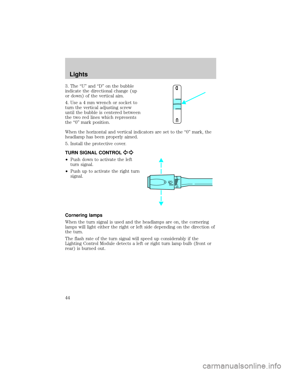 LINCOLN CONTINENTAL 2002 Service Manual 3. The ªUº and ªDº on the bubble
indicate the directional change (up
or down) of the vertical aim.
4.Usea4mmwrench or socket to
turn the vertical adjusting screw
until the bubble is centered betwe LINCOLN CONTINENTAL 2002 Service Manual 3. The ªUº and ªDº on the bubble
indicate the directional change (up
or down) of the vertical aim.
4.Usea4mmwrench or socket to
turn the vertical adjusting screw
until the bubble is centered betwe