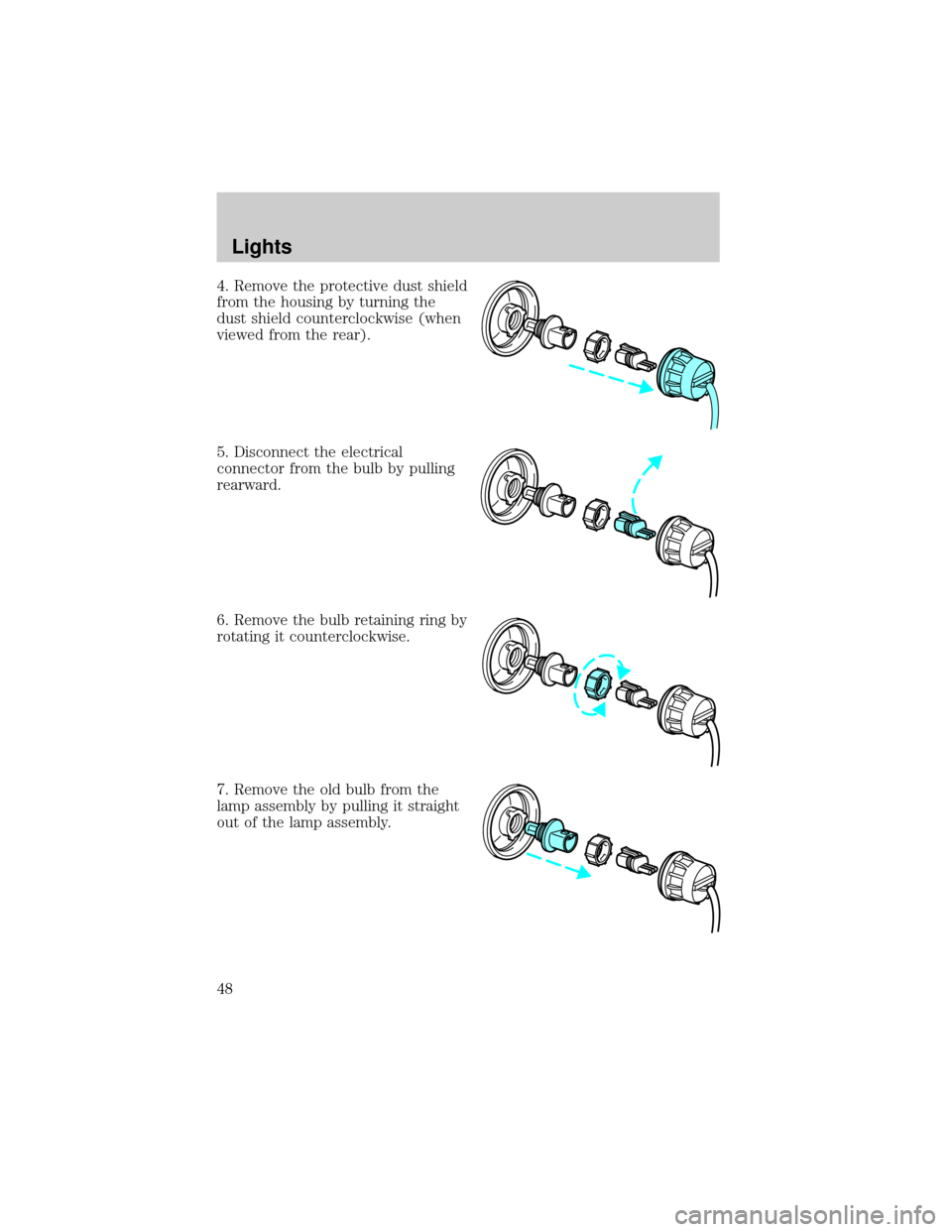 LINCOLN CONTINENTAL 2002  Owners Manual 4. Remove the protective dust shield
from the housing by turning the
dust shield counterclockwise (when
viewed from the rear).
5. Disconnect the electrical
connector from the bulb by pulling
rearward.