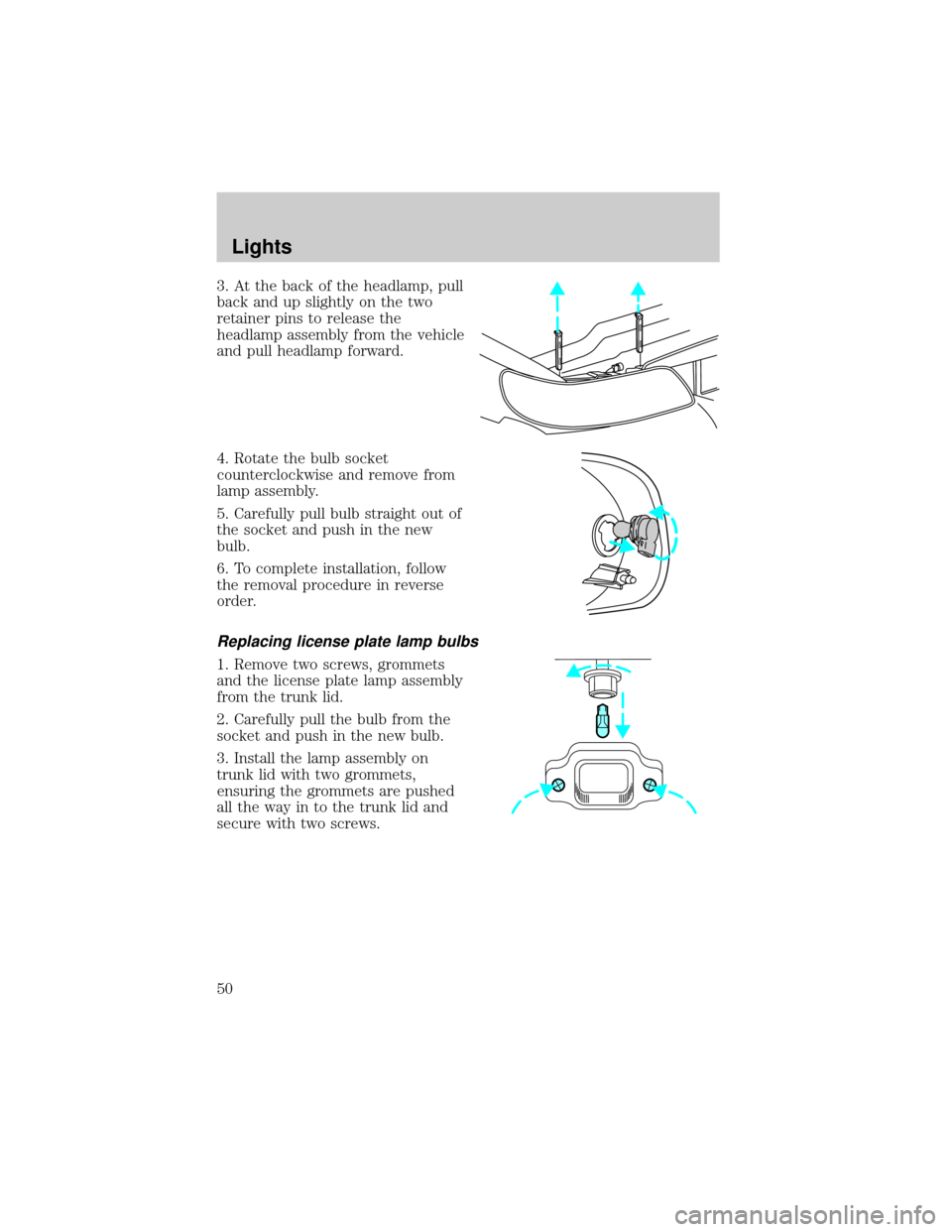 LINCOLN CONTINENTAL 2002  Owners Manual 3. At the back of the headlamp, pull
back and up slightly on the two
retainer pins to release the
headlamp assembly from the vehicle
and pull headlamp forward.
4. Rotate the bulb socket
counterclockwi