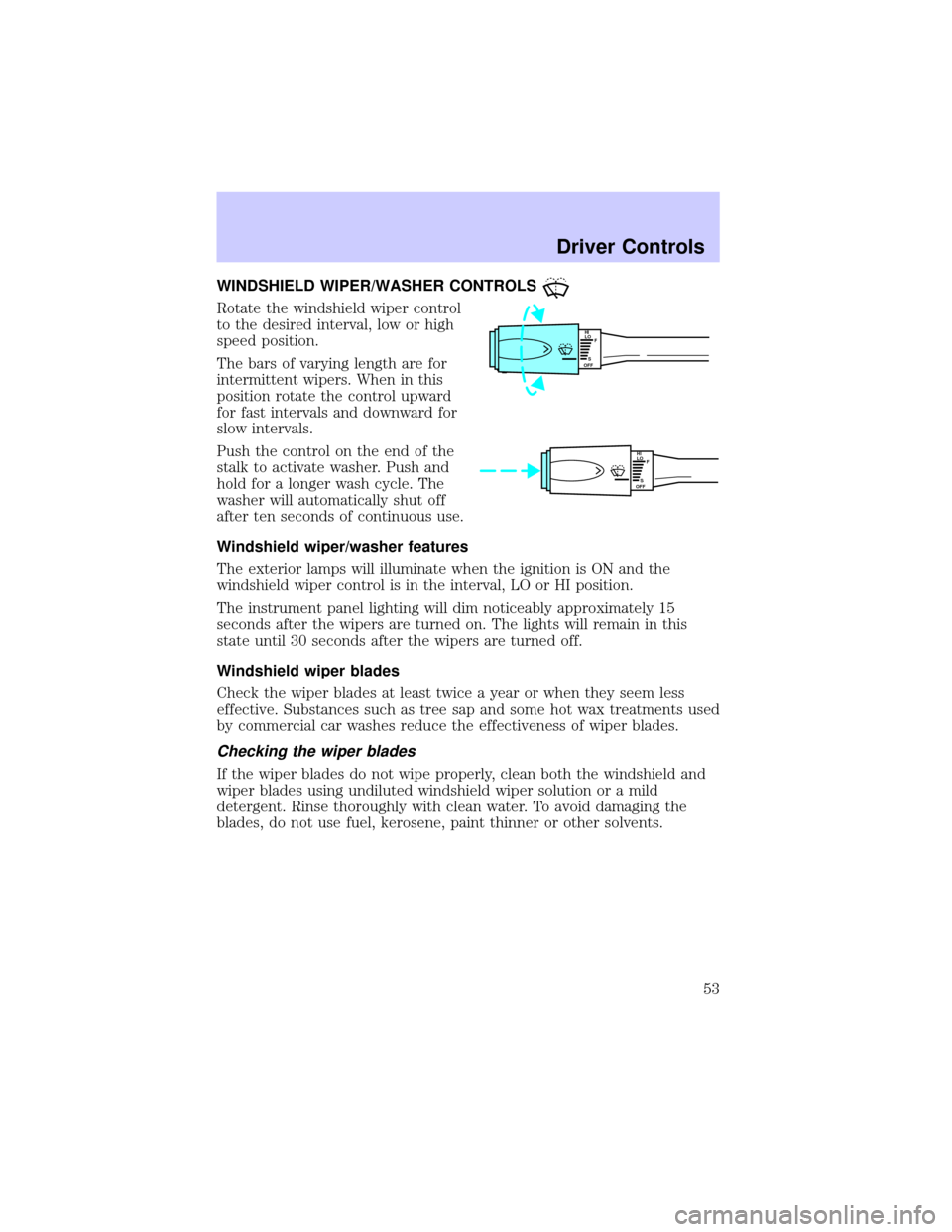 LINCOLN CONTINENTAL 2002  Owners Manual WINDSHIELD WIPER/WASHER CONTROLS
Rotate the windshield wiper control
to the desired interval, low or high
speed position.
The bars of varying length are for
intermittent wipers. When in this
position 