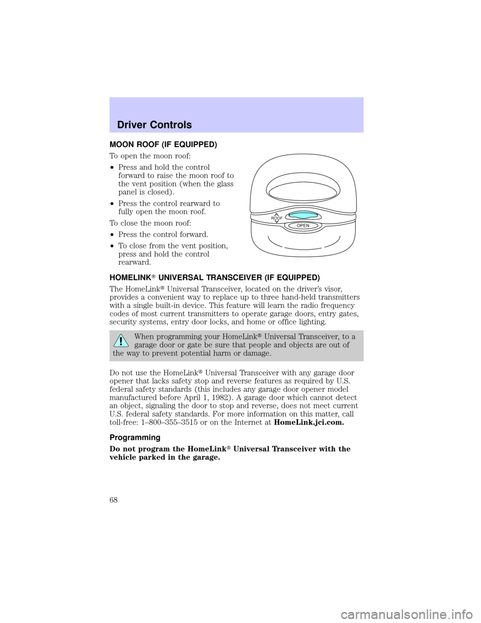 LINCOLN CONTINENTAL 2002  Owners Manual MOON ROOF (IF EQUIPPED)
To open the moon roof:
²Press and hold the control
forward to raise the moon roof to
the vent position (when the glass
panel is closed).
²Press the control rearward to
fully 